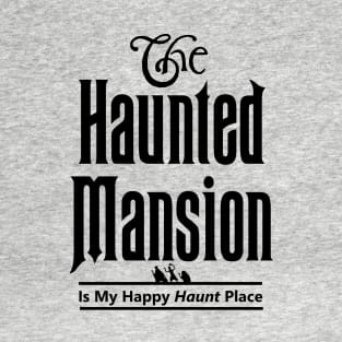 The Haunted Mansion Is My Happy Haunt Place - Hitchhiking Ghosts T-Shirt